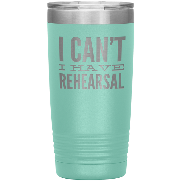 I Can't I Have Rehearsal Tumbler Funny Actor Gift for Thespians Theater Dance Mug Insulated Travel Coffee Cup 20oz BPA Free