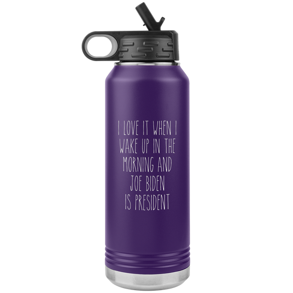 I Love it When I Wake Up in the Morning and Joe Biden is President Insulated Water Bottle Tumbler 32oz BPA Free