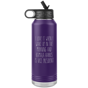 I Love it When I Wake Up in the Morning and Kamala Harris is Vice President Insulated Water Bottle Tumbler 32oz BPA Free