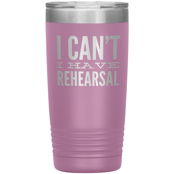 I Can't I Have Rehearsal Tumbler Funny Actor Gift for Thespians Theater Dance Mug Insulated Travel Coffee Cup 20oz BPA Free