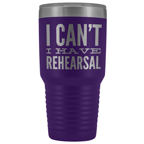 I Can't I Have Rehearsal Tumbler Funny Actor Gift for Thespians Mug Insulated Hot Cold Travel Coffee Cup 30oz BPA Free