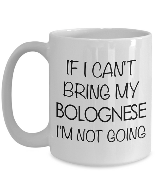 Bolognese Dog Gifts Bolognese Dog Coffee Mug - If I Can't Bring My Bolognese I'm Not Going Coffee Mug Ceramic Tea Cup-Cute But Rude