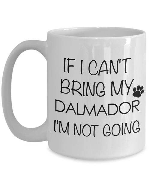 Dalmador Dog Gift - If I Can't Bring My Dalmador I'm Not Going Mug Ceramic Coffee Cup-Cute But Rude