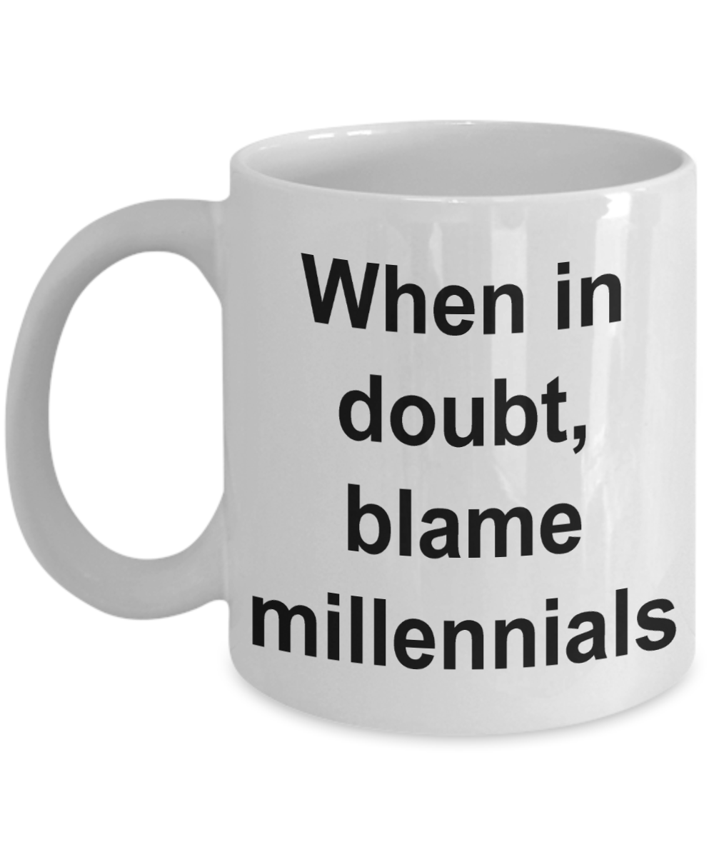 Anti Millennial Mug - When in Doubt Blame Millennials Ceramic Coffee Cup-Cute But Rude