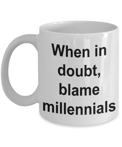 Anti Millennial Mug - When in Doubt Blame Millennials Ceramic Coffee Cup-Cute But Rude