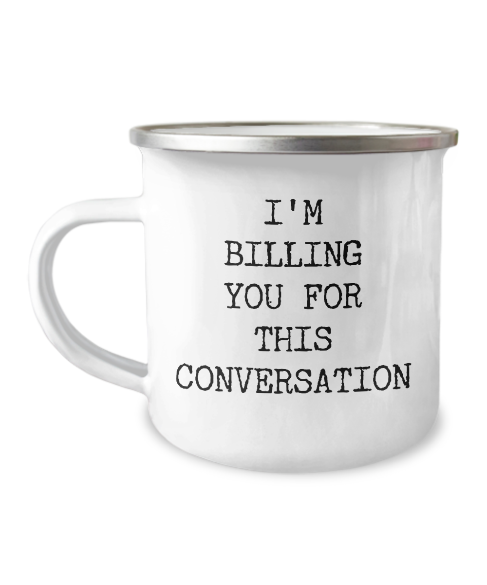 I'm Billing You For This Conversation Camping Mug Coffee Cup Funny Coworker Gifts