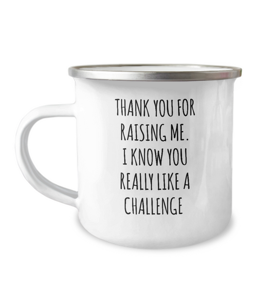 Thank You For Raising Me I KNow You Really Like A Challenge Mother's Day Father's Day Metal Camping Mug Coffee Cup Funny Gift