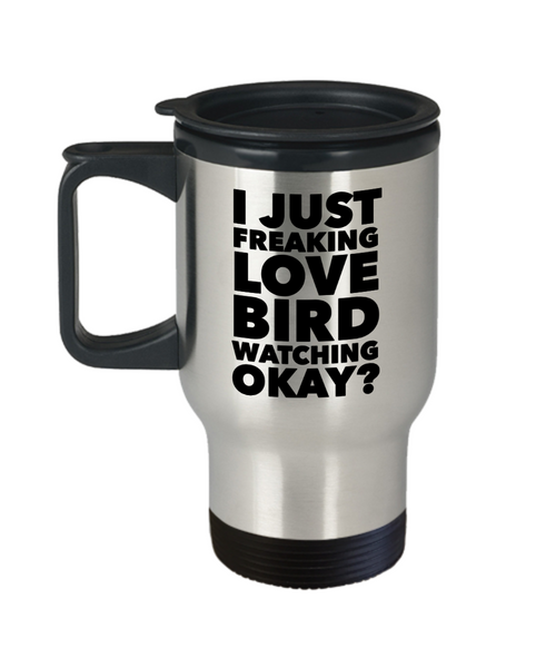 Birding Gifts I Just Freaking Love Bird Watching Okay Funny Mug Stainless Steel Insulated Coffee Cup-Cute But Rude