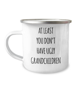 To Grandma At Least You Don't Have Ugly Grandchildren Metal Camping Mug Coffee Cup Funny Gift