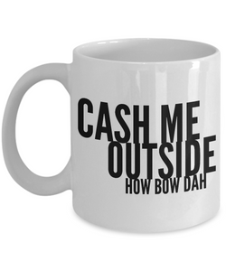 Dank Funny Memes Mug - Cash Me Outside How Bow Dah Coffee Cup-Cute But Rude