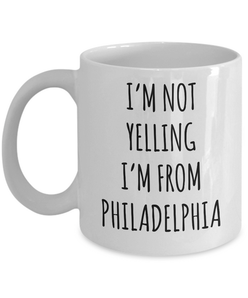 Philadelphia Mug, Philadelphia Gift, I'm Not Yelling I'm From Philadelphia Coffee Cup