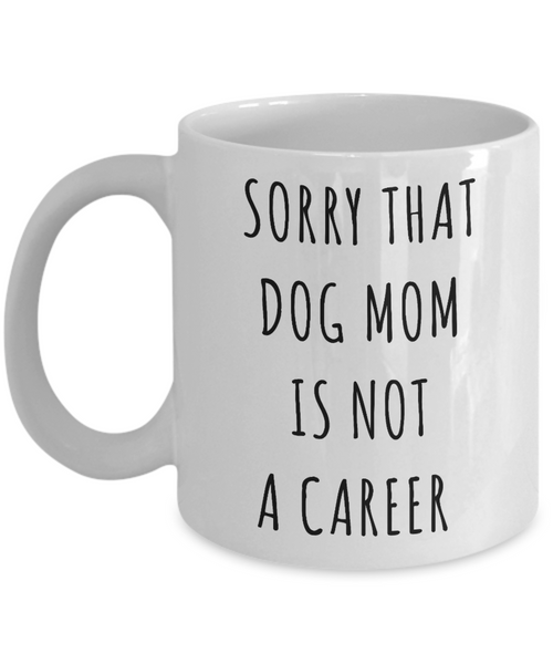 Funny Graduation Gift for Her Dog Lover Sorry That Dog Mom is Not a Career Mug Coffee Cup-Cute But Rude