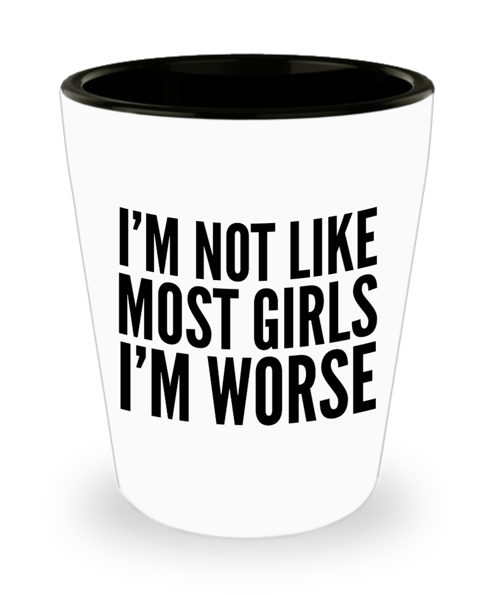 I'm Not Like Most Girls I'm Worse Funny Ceramic Shot Glass for Women