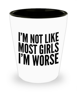 I'm Not Like Most Girls I'm Worse Funny Ceramic Shot Glass for Women