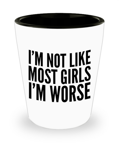 I'm Not Like Most Girls I'm Worse Funny Ceramic Shot Glass for Women