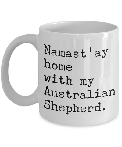 Aussie Dog Mug - Namast'ay Home With My Australian Shepherd Ceramic Coffee Cup-Cute But Rude