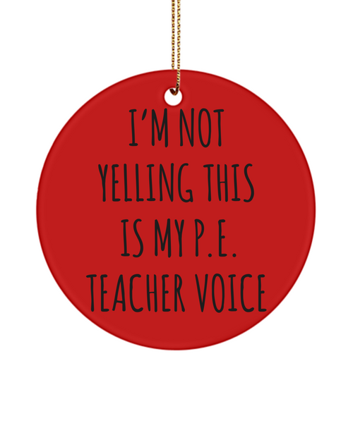 PE Teacher Gifts, Funny PE Teacher, Gym Teacher, I'm Not Yelling This Is My P.E Teacher Voice Christmas Ornament