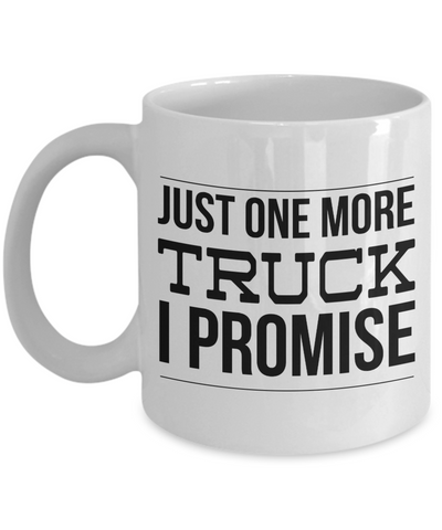 Truck Driver Gift, Truck Driver Gifts, Truck Mug, Just One More Truck I Promise Coffee Cup