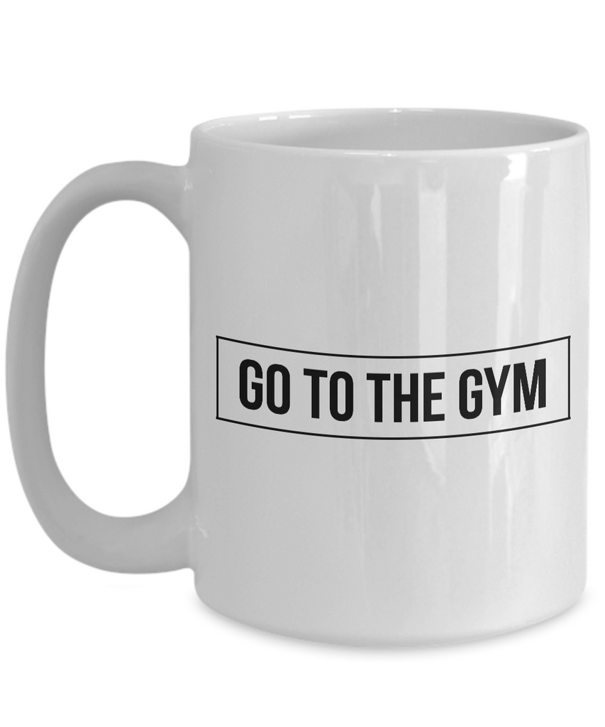 Funny Exercise Gifts - Go to the Gym Coffee Mug - Motivational Quote G –  Cute But Rude