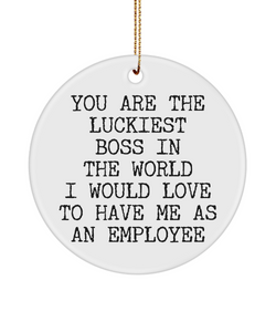 You Are The Luckiest Boss In The World I Would Love To Have Me As An Employee Christmas Tree Ornament