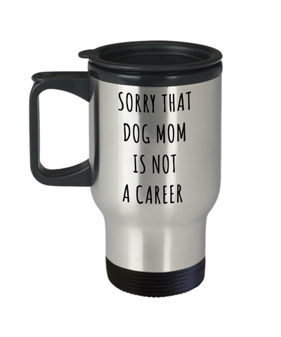 Funny Graduation Gift for Her Dog Lover Sorry That Dog Mom is Not a Career Mug Stainless Steel Insulated Travel Coffee Cup-Cute But Rude