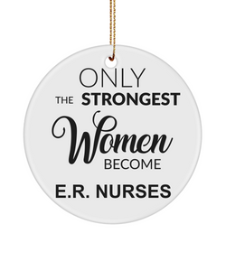 ER Nurse Gift ER Nurse Ornament Emergency Nurse Only The Strongest Women Become E.R Nurses Christmas Tree Ornament