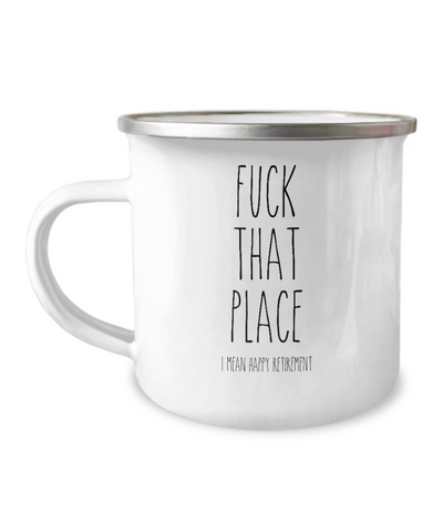 Fuck That Place I Mean Happy Retirement Metal Camping Mug Coffee Cup Funny Gift