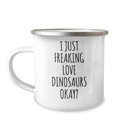 Dinosaur Mug Dinosaur Gifts I Just Freaking Love Dinosaurs Okay Metal Camping Coffee Cup