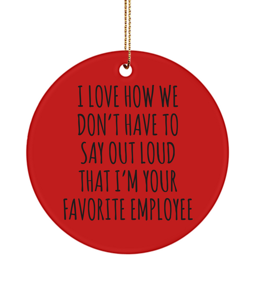 Happy Bosses Day I Love How We Don't Have To Say Out Loud That I'm Your Favorite Employee Ceramic Christmas Tree Ornament