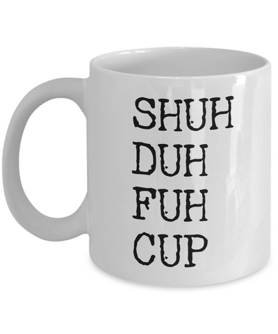 Shuh Duh Fuh Cup Coffee Mug Ceramic Funny Coffee Cup-Cute But Rude