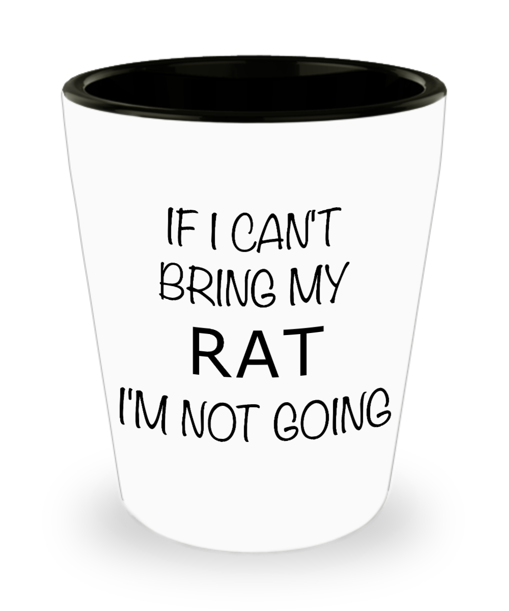 Rat Lover Gifts If I Can't Bring My Rat I'm Not Going Ceramic Shot Glass