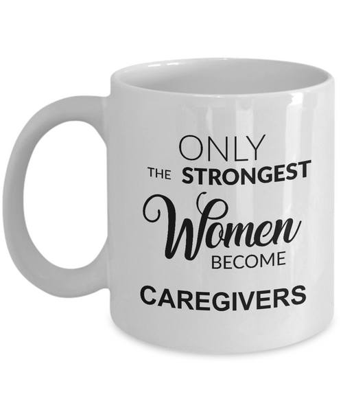 Only The Strongest Women Become Caregiver Mug Coffee Cup Funny Gift