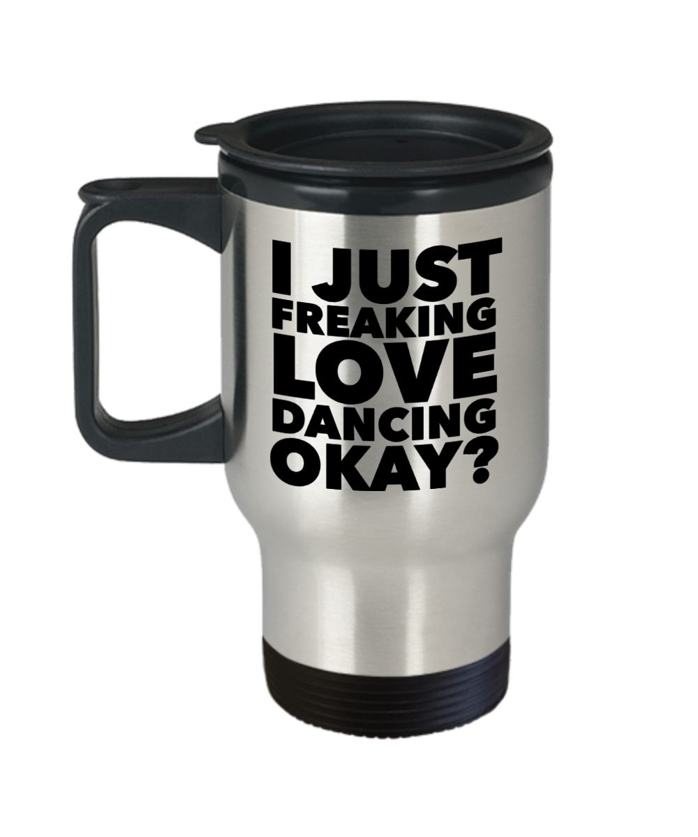 Dancer Gifts I Just Freaking Love Dancing Okay Funny Mug Stainless Steel Insulated Coffee Cup-Cute But Rude