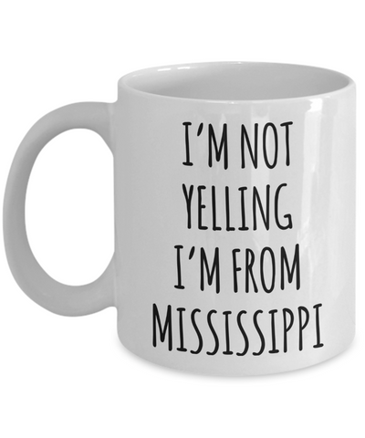 Mississippi Mug, Mississippi Gifts, I'm Not Yelling I'm From Mississippi Coffee Cup