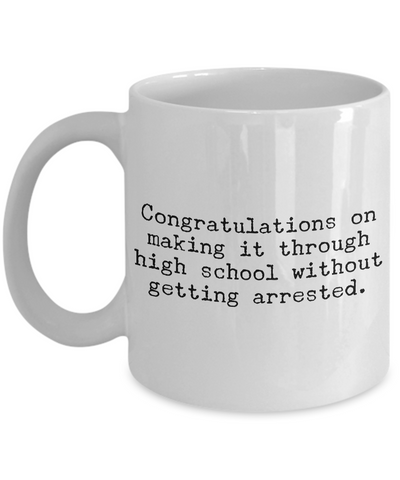 High School Graduation Gifts Graduation Coffee Mug Funny Graduation Gifts Congratulations on Making It Through High School Without Getting Arrested-Cute But Rude