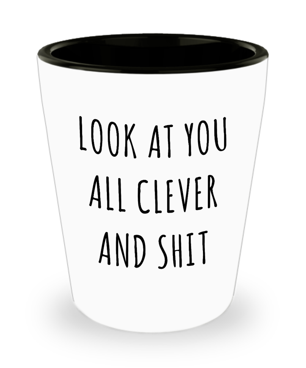 Funny Graduation Gift Idea Look at You All Clever and Shit Ceramic Shot Glass