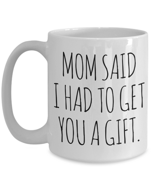 Funny Gift for Sister From Brother Mom Said I Had to Get You a Gift Mug Coffee Cup