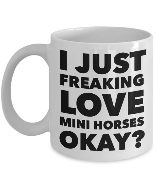 Miniature Horse Gifts - I Just Freaking Love Mini Horses Okay Mug Ceramic Coffee Cup-Cute But Rude