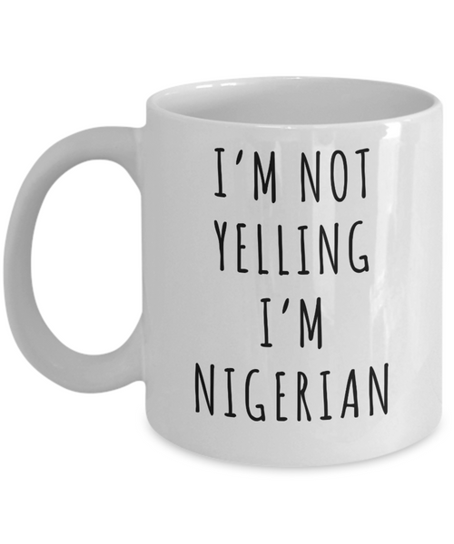 Nigeria Mug, Nigerian Gifts, I'm Not Yelling I'm Nigeria Funny Coffee Cup