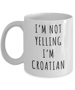 Croatia Mug Croatia Gifts I'm Not Yelling I'm Croatian Mug Funny Coffee Cup