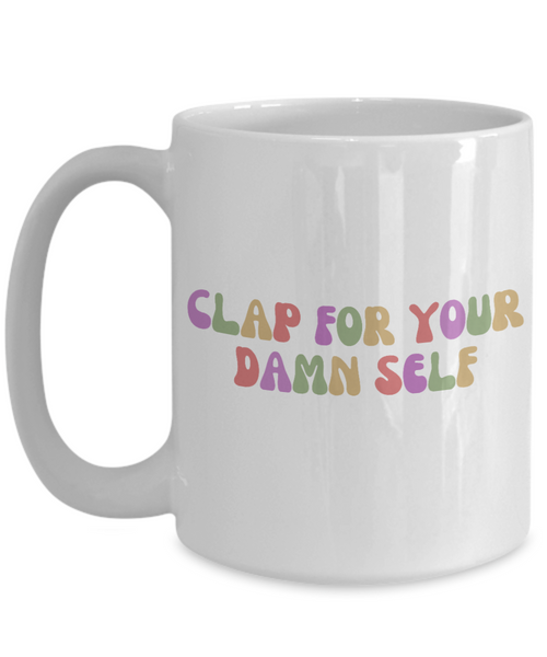 Congrats Gift, Job Promotion Gift, Self Love Mug, Affirmation Mug, Mental Health Mug, Clap For Your Damn Self Coffee Cup