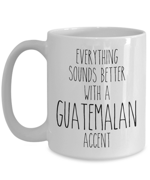 Guatemala Mug Everything Sounds Better with a Guatemalan Accent Coffee Cup Guatemala Gift