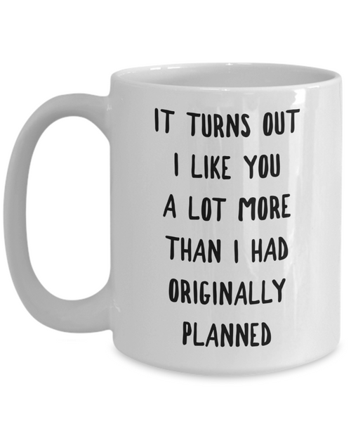 I Kinda Like You Mug Boyfriend Gifts Girlfriend Gift It Turns Out I Li ...