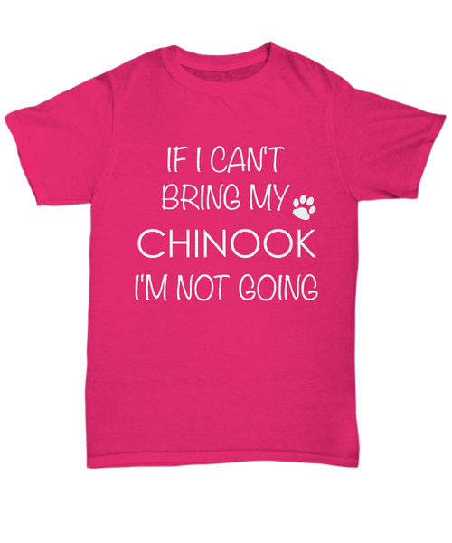 Chinook Sled Dog Shirts - If I Can't Bring My Chinook I'm Not Going Unisex Chinook T-Shirt Chinooks Gifts-HollyWood & Twine