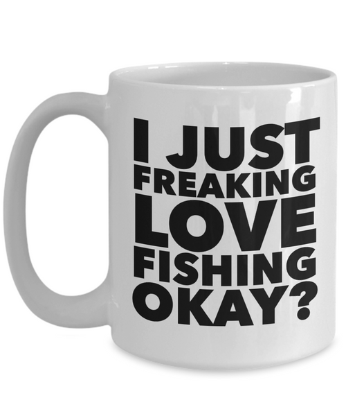 Fishing Gifts I Just Freaking Love Fishing Okay Funny Mug Ceramic Coffee Cup-Cute But Rude