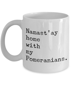 Pomeranian Coffee Mug - Namast'ay Home with my Pomeranians Coffee Mug Ceramic Tea Cup-Cute But Rude