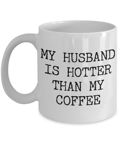 Husband Coffee Mug - Anniversary Gifts for Husband - Husband Gifts - My Husband is Hotter Than My Coffee Mug-Cute But Rude