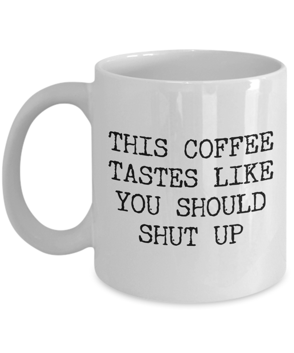 This Coffee Tastes Like You Should Shut Up Mug Funny Cup-Cute But Rude