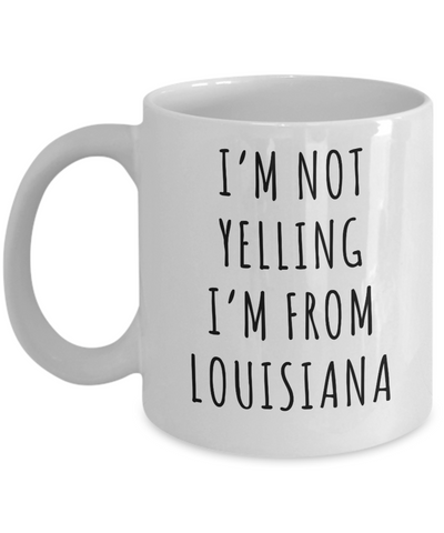 Louisiana Mug, Louisiana Gift, I'm Not Yelling I'm From Louisiana Coffee Cup