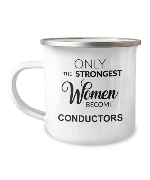 Only The Strongest Women Become Conductors Camping Mug Coffee Cup Funny Coworker Gifts